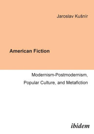 American Fiction: Modernism-Postmodernism, Popular Culture, and Metafiction. Jaroslav KusnÃ­r Author