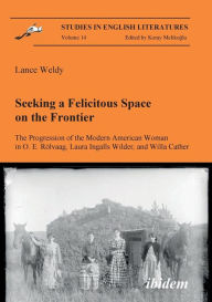 Seeking a Felicitous Space on the Frontier. The Progression of the Modern American Woman in O. E. Rölvaag, Laura Ingalls Wilder, and Willa Cather. Lan