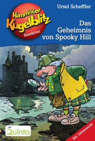 Kommissar Kugelblitz 23. Das Geheimnis von Spooky Hill: Kommissar Kugelblitz Ratekrimis Ursel Scheffler Author