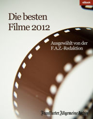 Die besten Filme 2012: AusgewÃ¤hlt von der F.A.Z.-Redaktion Frankfurter Allgemeine Archiv Author