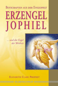Erzengel Jophiel: Und die Engel der Weisheit Elizabeth C Prophet Author