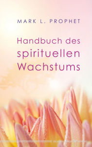 Handbuch des spirituellen Wachstums Mark L. Prophet Author
