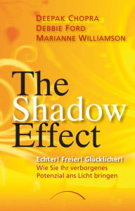 The Shadow Effect: Echter! Freier! Glücklicher! Wie Sie Ihr verborgenes Potenzial ans Licht bringen Deepak Chopra Author