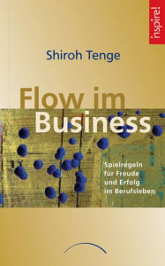 Flow im Business: Spielregeln fÃ¼r Freude und Erfolg im Berufsleben Shiroh Tenge Author