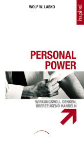Personal Power: Wirkungsvoll denken, überzeugend handeln Dr. Wolf W. Lasko Author