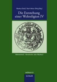 Die Entstehung einer Weltreligion IV: Mohammed - Geschichte oder Mythos? Markus Groa Editor