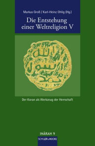 Die Entstehung einer Weltreligion V: Der Koran als Werkzeug der Herrschaft Markus Groa Editor