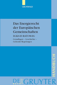 Das Energierecht der EuropÃ¤ischen Gemeinschaften: EGKS-EURATOM-EG. Grundlagen - Geschichte - Geltende Regelungen JÃ¼rgen Grunwald Author