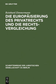 Die Europäisierung des Privatrechts und die Rechtsvergleichung: Vortrag, gehalten vor der Juristischen Gesellschaft zu Berlin am 15. Juni 2005 Reinhar