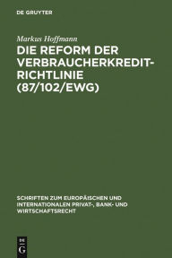 Die Reform der Verbraucherkredit-Richtlinie (87/102/EWG): Eine Darstellung und WÃ¼rdigung der EntwÃ¼rfe fÃ¼r eine neue Verbraucherkredit-Richtlinie un