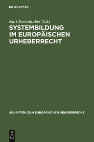 Systembildung im EuropÃ¤ischen Urheberrecht: INTERGU-Tagung 2006 Karl Riesenhuber Editor
