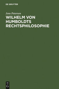Wilhelm von Humboldts Rechtsphilosophie Jens Petersen Author