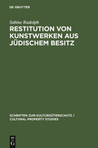 Restitution von Kunstwerken aus jÃ¼dischem Besitz: Dingliche HerausgabeansprÃ¼che nach deutschem Recht Sabine Rudolph Author