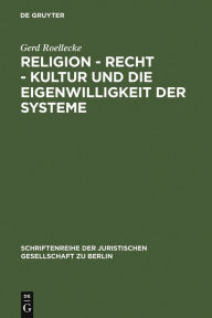 Religion - Recht - Kultur und die Eigenwilligkeit der Systeme: Ã?berarbeitete Fassung eines Vortrages, gehalten vor der Juristischen Gesellschaft zu B