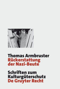 Rückerstattung der Nazi-Beute: Die Suche, Bergung und Restitution von Kulturgütern durch die westlichen Alliierten nach dem Zweiten Weltkrieg Thomas A