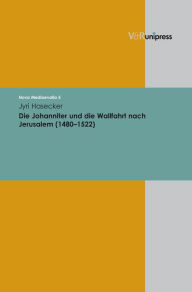 Die Johanniter und die Wallfahrt nach Jerusalem (1480-1522) Jyri Hasecker Author