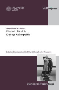Kreiskys Aussenpolitik: Zwischen osterreichischer Identitat und internationalem Programm Elisabeth Rohrlich Author