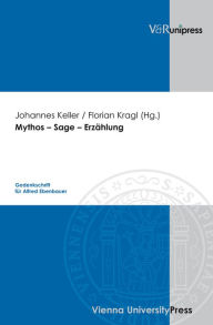 Mythos - Sage - Erzahlung: Gedenkschrift fur Alfred Ebenbauer Johannes Keller Editor