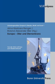 Europa - Stier und Sternenkranz: Von der Union mit Zeus zum Staatenverbund Roland Alexander Issler Editor