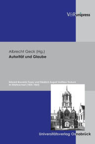 Autoritat und Glaube: Edward Bouverie Pusey und Friedrich August Gotttreu Tholuck im Briefwechsel (1825-1865) Albrecht Geck Editor