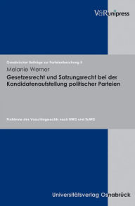 Gesetzesrecht und Satzungsrecht bei der Kandidatenaufstellung politischer Parteien: Probleme des Vorschlagsrechts nach BWG und EuWG Melanie Werner Aut