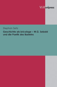 Geschichte als bricolage - W.G. Sebald und die Poetik des Bastelns Stephan Seitz Author