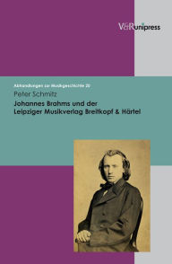 Johannes Brahms und der Leipziger Musikverlag Breitkopf & Hartel Peter Schmitz Author