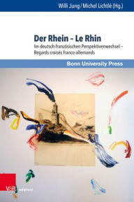 Der Rhein - Le Rhin: Im deutsch-franzosischen Perspektivenwechsel - Regards croises franco-allemands Stefania Acciaioli Contribution by