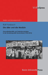 Die 68er und die Medizin: Gesundheitspolitik und Patientenverhalten in der Bundesrepublik Deutschland (1960-2010) Ralf Forsbach Author