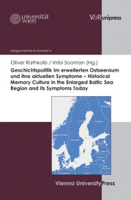 Geschichtspolitik im erweiterten Ostseeraum und ihre aktuellen Symptome - Historical Memory Culture in the Enlarged Baltic Sea Region and its Symptoms