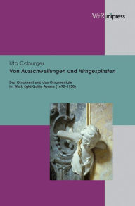 Von Ausschweifungen und Hirngespinsten: Das Ornament und das Ornamentale im Werk Egid Quirin Asams (1692-1750) Uta Coburger Author