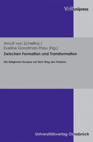 Zwischen Formation und Transformation: Die Religionen Europas auf dem Weg des Friedens Eveline Goodman-Thau Editor