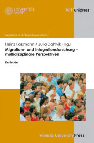 Migrations- und Integrationsforschung - multidisziplinare Perspektiven: Ein Reader Julia Dahlvik Editor