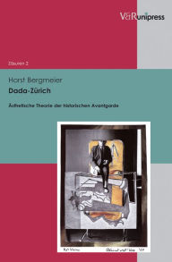 Dada-Zurich: Asthetische Theorie der historischen Avantgarde Horst Bergmeier Author