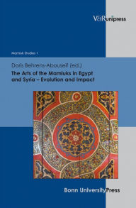 The Arts of the Mamluks in Egypt and Syria: Evolution and Impact Doris Behrens-Abouseif Editor