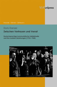 Zwischen Vertrauen und Verrat: Deutschsprachige kommunistische Intellektuelle und ihre sozialen Beziehungen (1918-1960) Doris Danzer Author