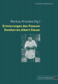 Erinnerungen des Posener Domherren Albert Steuer Markus Krzoska Editor