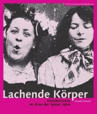 Lachende Körper: Komikerinnen im Kino der 1910er Jahre Claudia Preschl Author