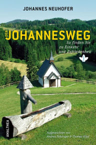Der Johannesweg: So finden Sie zu Einkehr und Zufriedenheit Johannes Neuhofer Author