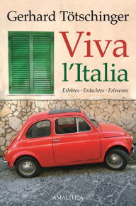 Viva l'Italia: Erlebtes- Erdachtes - Erlesenes Gerhard Tötschinger Author