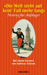 Die Welt steht auf kein' Fall mehr lang: Nestroy für Anfänger Johann Nestroy Author