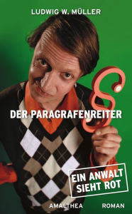 Der Paragrafenreiter: Ein Anwalt sieht rot Ludwig W. Müller Author