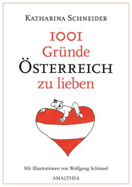 1001 Gründe �sterreich zu lieben: Mit Illustrationen von Wolfgang Schüssel Katharina Schneider Author