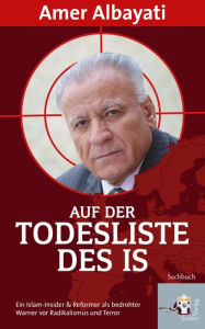 Auf der Todesliste des IS: Ein Islam-Insider und -Reformer als ÂGrenzgänger gegen Radikalismus und Terrorismus Amer Albayati Author