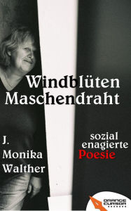 WindblÃ¼ten Maschendraht: Sozial engagierte Poesie J. Monika Walther Author