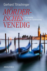 MÃ¶rderisches Venedig: Die dunkle Seite der Serenissima Gerhard TÃ¶tschinger Author