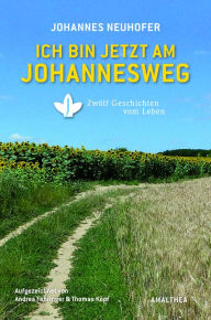 Ich bin jetzt am Johannesweg: Zwölf Geschichten vom Leben Johannes Neuhofer Author