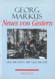 Neues von Gestern: Geschichten mit Geschichte Georg Markus Author