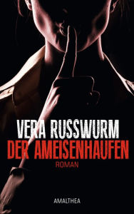 Der Ameisenhaufen: Roman Vera Russwurm Author