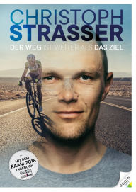 Der Weg ist weiter als das Ziel: Christoph Strasser - Die Autobiographie Christoph Strasser Author